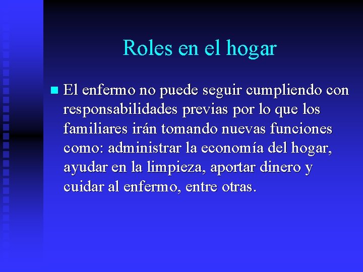 Roles en el hogar n El enfermo no puede seguir cumpliendo con responsabilidades previas