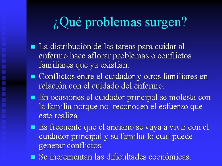 ¿Qué problemas surgen? n n n La distribución de las tareas para cuidar al