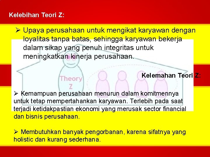 Kelebihan Teori Z: Ø Upaya perusahaan untuk mengikat karyawan dengan loyalitas tanpa batas, sehingga