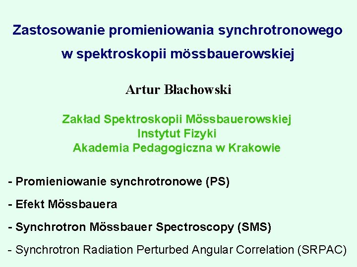 Zastosowanie promieniowania synchrotronowego w spektroskopii mössbauerowskiej Artur Błachowski Zakład Spektroskopii Mössbauerowskiej Instytut Fizyki Akademia