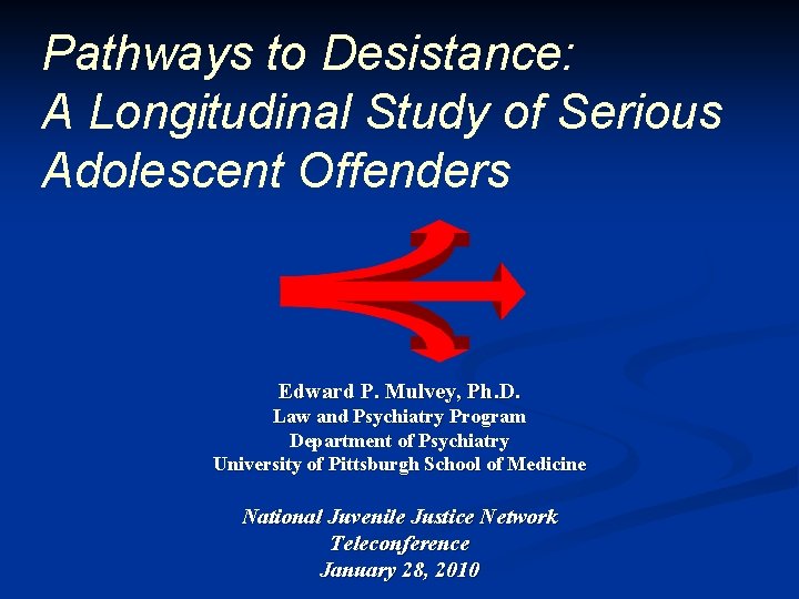 Pathways to Desistance: A Longitudinal Study of Serious Adolescent Offenders Edward P. Mulvey, Ph.