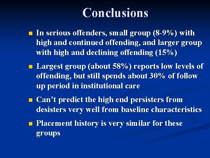 Conclusions n In serious offenders, small group (8 -9%) with high and continued offending,