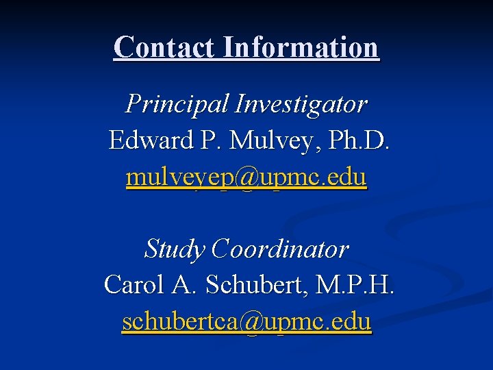 Contact Information Principal Investigator Edward P. Mulvey, Ph. D. mulveyep@upmc. edu Study Coordinator Carol