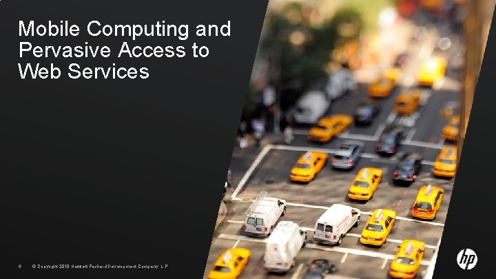 Mobile Computing and Pervasive Access to Web Services 6 © Copyright 2010 Hewlett-Packard Development