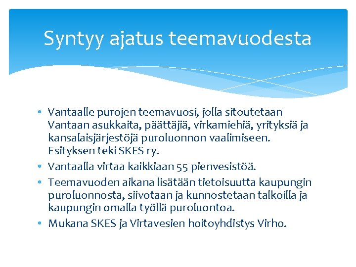 Syntyy ajatus teemavuodesta • Vantaalle purojen teemavuosi, jolla sitoutetaan Vantaan asukkaita, päättäjiä, virkamiehiä, yrityksiä