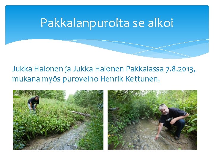 Pakkalanpurolta se alkoi Jukka Halonen ja Jukka Halonen Pakkalassa 7. 8. 2013, mukana myös
