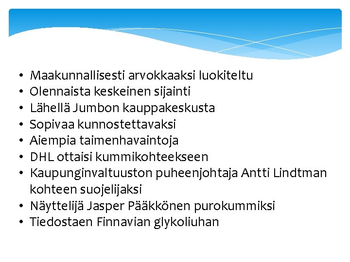 Maakunnallisesti arvokkaaksi luokiteltu Olennaista keskeinen sijainti Lähellä Jumbon kauppakeskusta Sopivaa kunnostettavaksi Aiempia taimenhavaintoja DHL