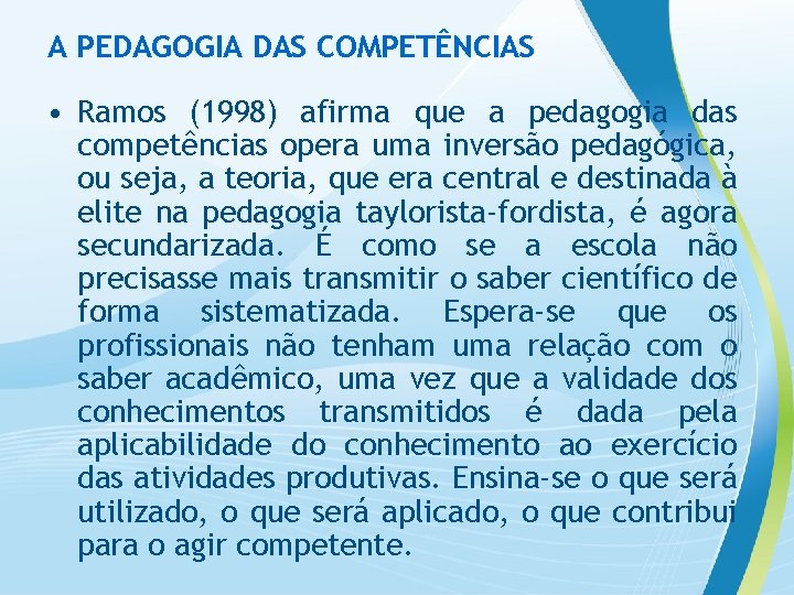 A PEDAGOGIA DAS COMPETÊNCIAS • Ramos (1998) afirma que a pedagogia das competências opera