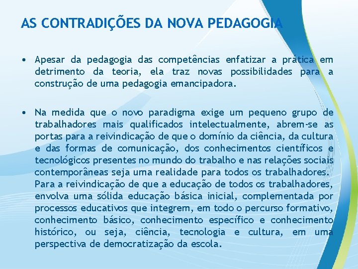 AS CONTRADIÇÕES DA NOVA PEDAGOGIA • Apesar da pedagogia das competências enfatizar a prática