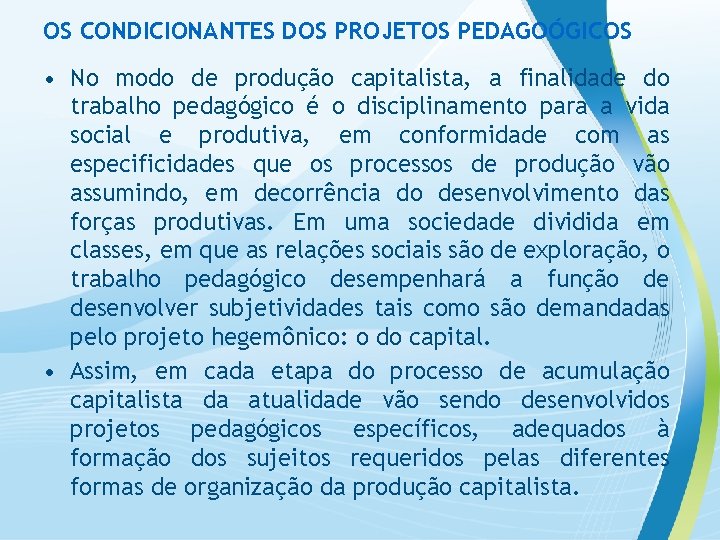 OS CONDICIONANTES DOS PROJETOS PEDAGOÓGICOS • No modo de produção capitalista, a finalidade do