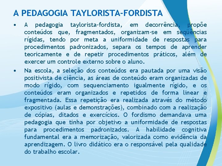 A PEDAGOGIA TAYLORISTA-FORDISTA • • A pedagogia taylorista-fordista, em decorrência, propõe conteúdos que, fragmentados,