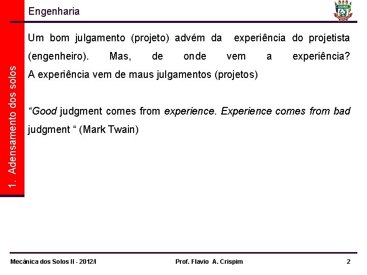 Engenharia Um bom julgamento (projeto) advém da 1. Adensamento dos solos (engenheiro). Mas, de