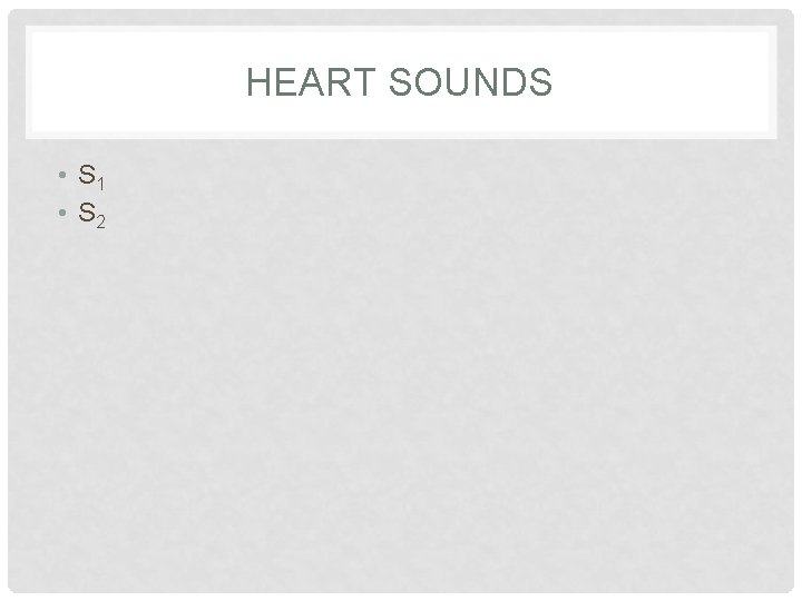 HEART SOUNDS • S 1 • S 2 