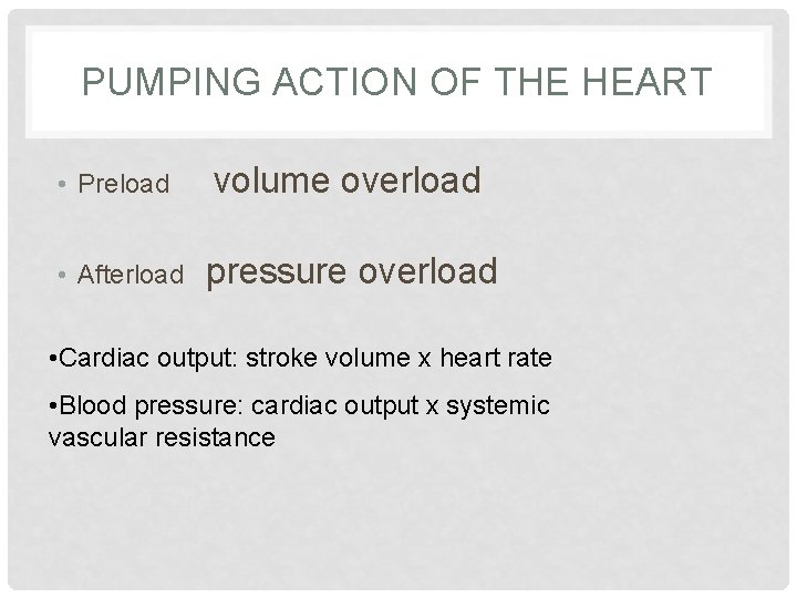 PUMPING ACTION OF THE HEART • Preload volume overload • Afterload pressure overload •