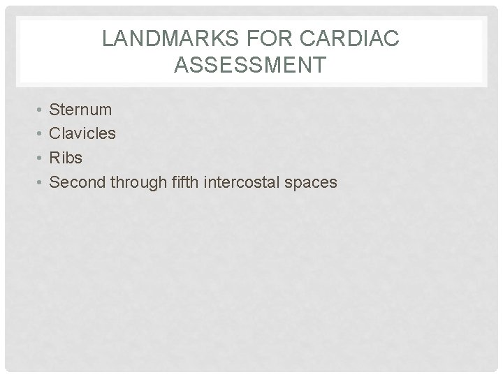 LANDMARKS FOR CARDIAC ASSESSMENT • • Sternum Clavicles Ribs Second through fifth intercostal spaces