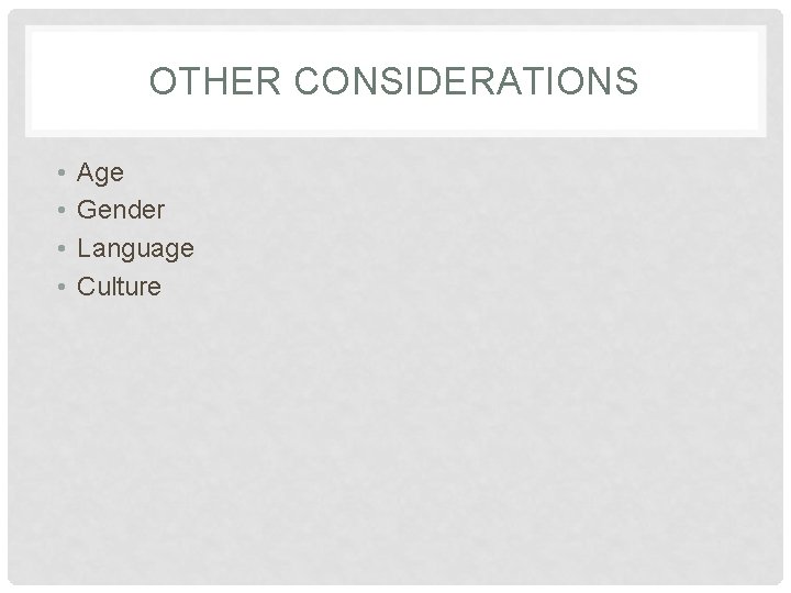 OTHER CONSIDERATIONS • • Age Gender Language Culture 