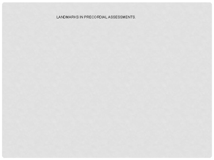 LANDMARKS IN PRECORDIAL ASSESSMENTS. 