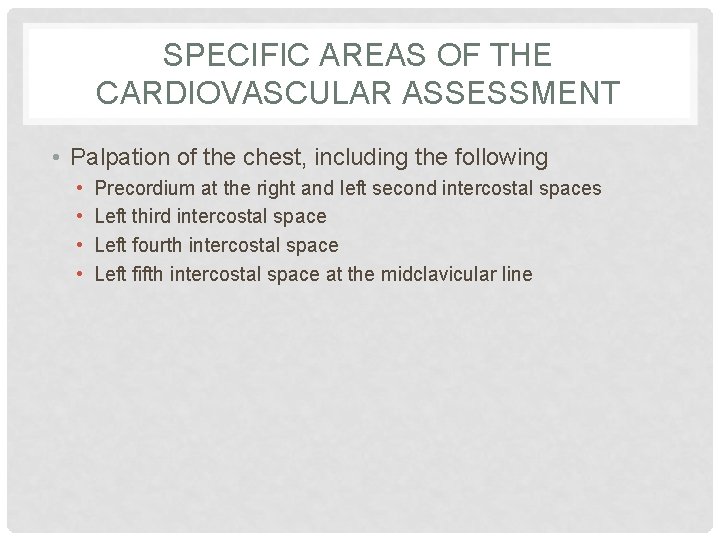 SPECIFIC AREAS OF THE CARDIOVASCULAR ASSESSMENT • Palpation of the chest, including the following