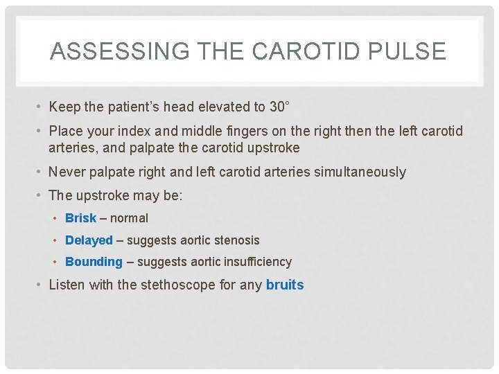 ASSESSING THE CAROTID PULSE • Keep the patient’s head elevated to 30° • Place