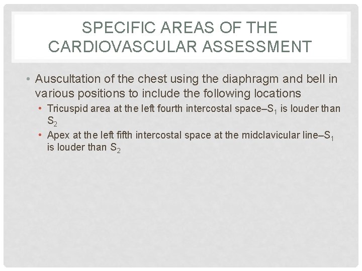 SPECIFIC AREAS OF THE CARDIOVASCULAR ASSESSMENT • Auscultation of the chest using the diaphragm