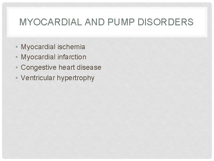 MYOCARDIAL AND PUMP DISORDERS • • Myocardial ischemia Myocardial infarction Congestive heart disease Ventricular