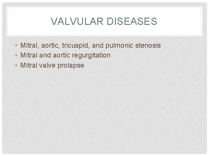 VALVULAR DISEASES • Mitral, aortic, tricuspid, and pulmonic stenosis • Mitral and aortic regurgitation