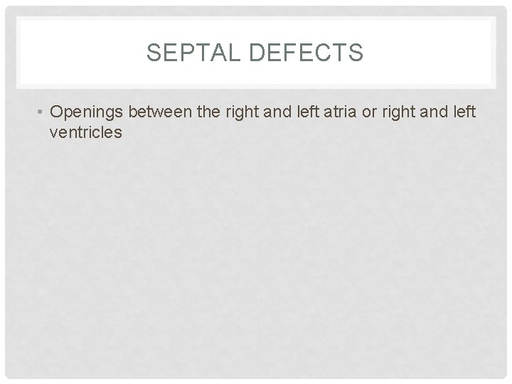 SEPTAL DEFECTS • Openings between the right and left atria or right and left