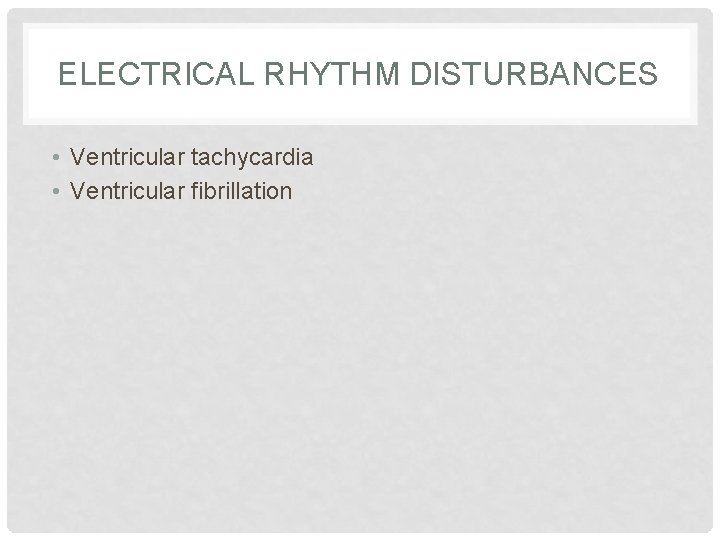 ELECTRICAL RHYTHM DISTURBANCES • Ventricular tachycardia • Ventricular fibrillation 