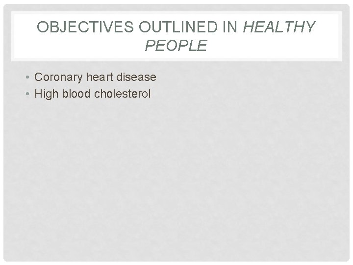 OBJECTIVES OUTLINED IN HEALTHY PEOPLE • Coronary heart disease • High blood cholesterol 
