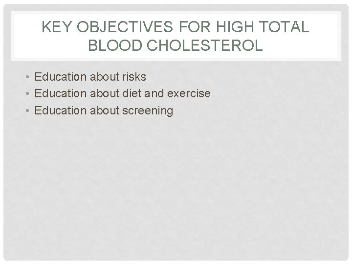 KEY OBJECTIVES FOR HIGH TOTAL BLOOD CHOLESTEROL • Education about risks • Education about