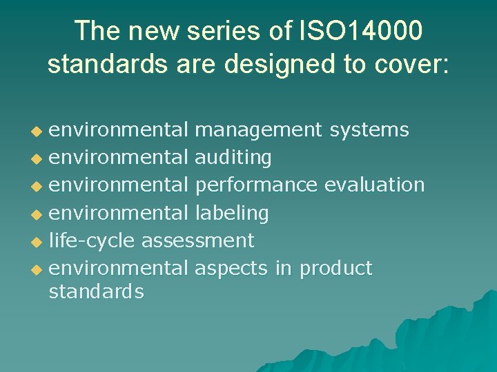 The new series of ISO 14000 standards are designed to cover: environmental management systems