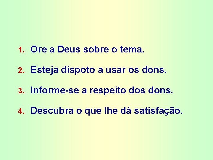 1. Ore a Deus sobre o tema. 2. Esteja dispoto a usar os dons.
