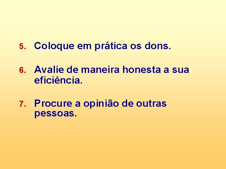 5. Coloque em prática os dons. 6. Avalie de maneira honesta a sua eficiência.