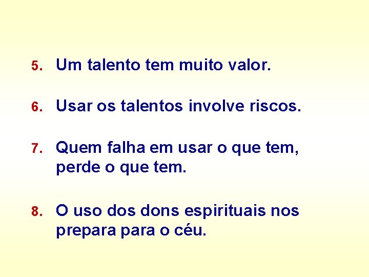 5. Um talento tem muito valor. 6. Usar os talentos involve riscos. 7. Quem