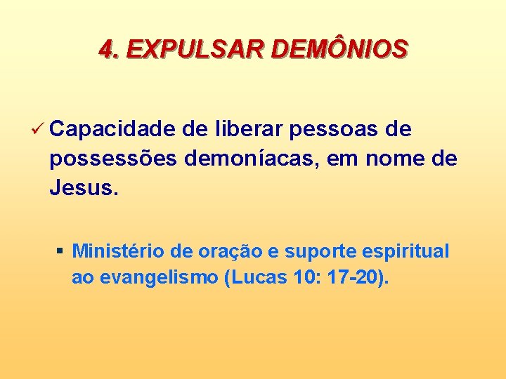 4. EXPULSAR DEMÔNIOS ü Capacidade de liberar pessoas de possessões demoníacas, em nome de