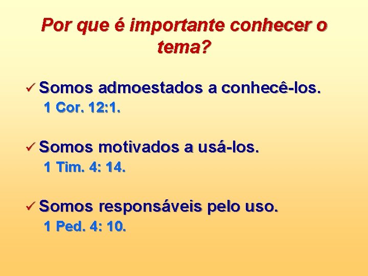 Por que é importante conhecer o tema? ü Somos admoestados a conhecê-los. 1 Cor.