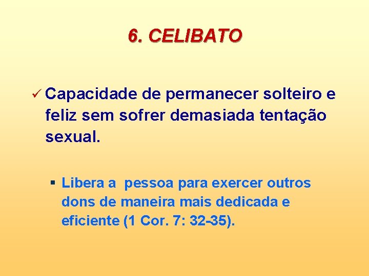 6. CELIBATO ü Capacidade de permanecer solteiro e feliz sem sofrer demasiada tentação sexual.