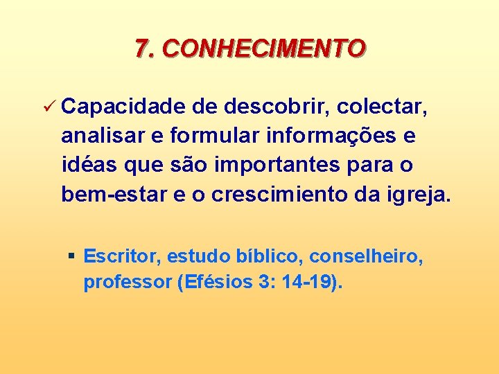 7. CONHECIMENTO ü Capacidade de descobrir, colectar, analisar e formular informações e idéas que