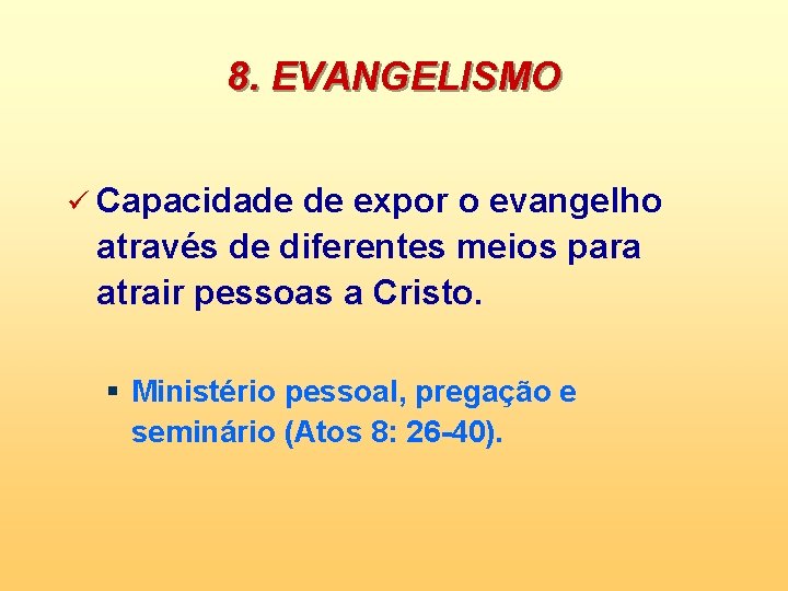 8. EVANGELISMO ü Capacidade de expor o evangelho através de diferentes meios para atrair