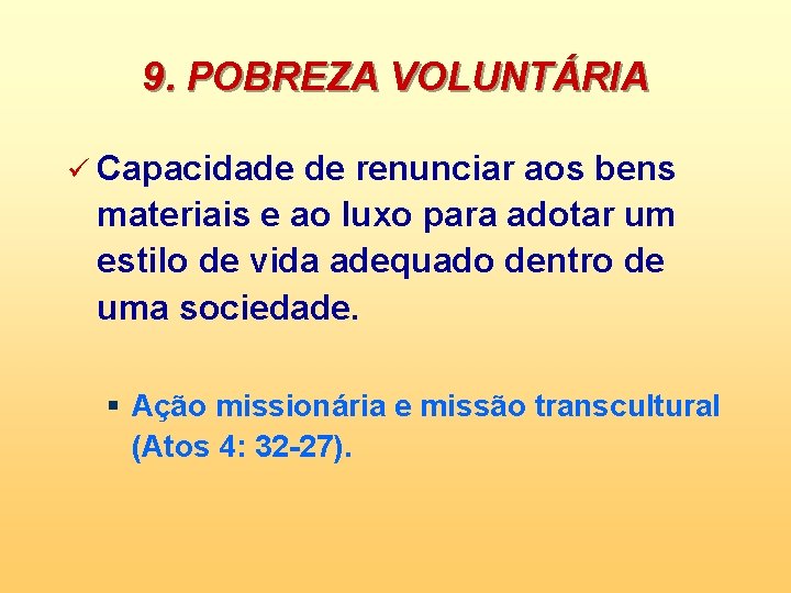 9. POBREZA VOLUNTÁRIA ü Capacidade de renunciar aos bens materiais e ao luxo para