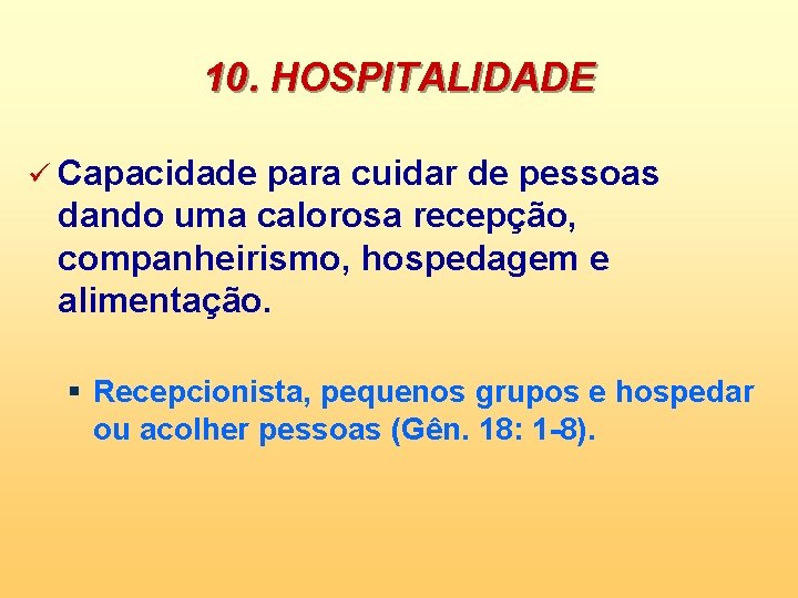 10. HOSPITALIDADE ü Capacidade para cuidar de pessoas dando uma calorosa recepção, companheirismo, hospedagem