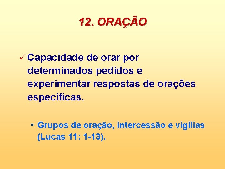 12. ORAÇÃO ü Capacidade de orar por determinados pedidos e experimentar respostas de orações