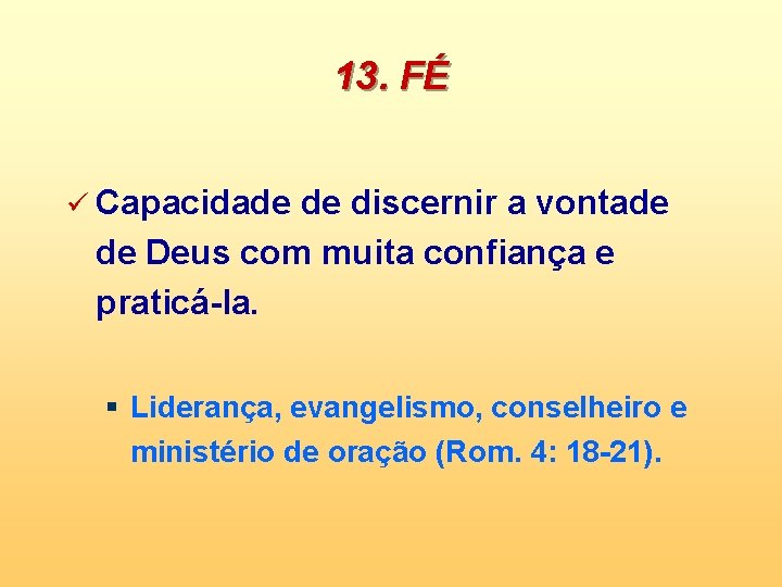 13. FÉ ü Capacidade de discernir a vontade de Deus com muita confiança e