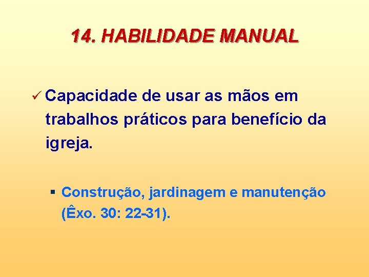 14. HABILIDADE MANUAL ü Capacidade de usar as mãos em trabalhos práticos para benefício