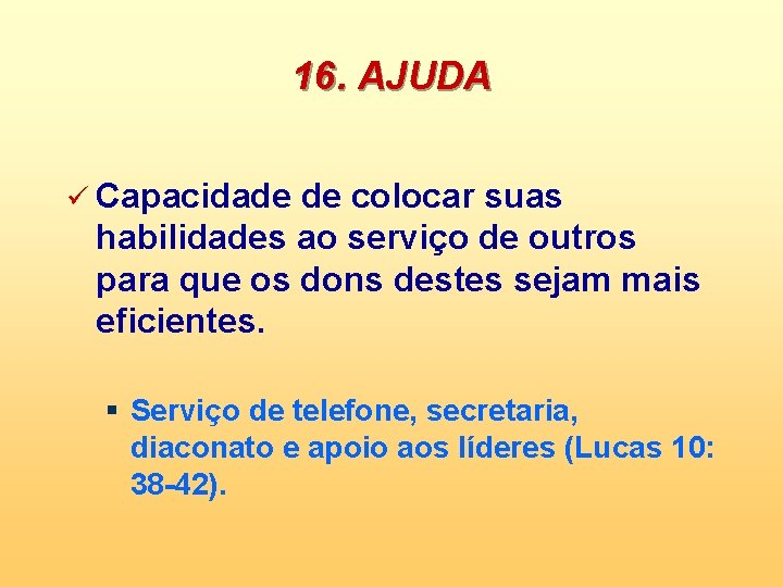 16. AJUDA ü Capacidade de colocar suas habilidades ao serviço de outros para que
