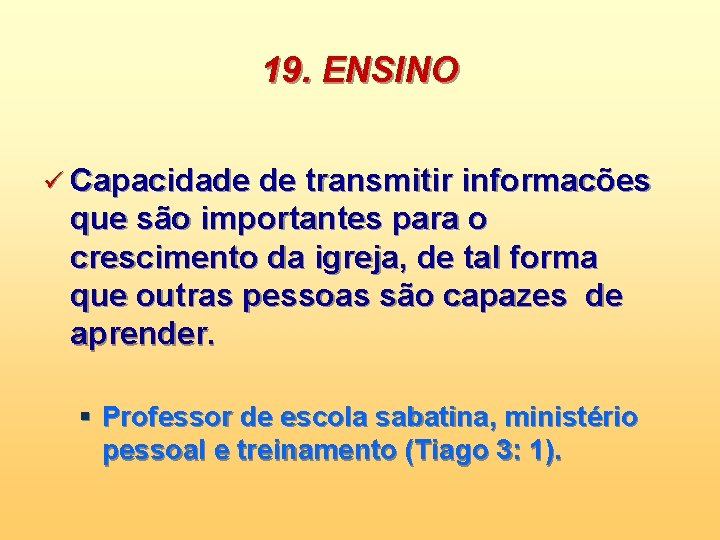 19. ENSINO ü Capacidade de transmitir informacões que são importantes para o crescimento da