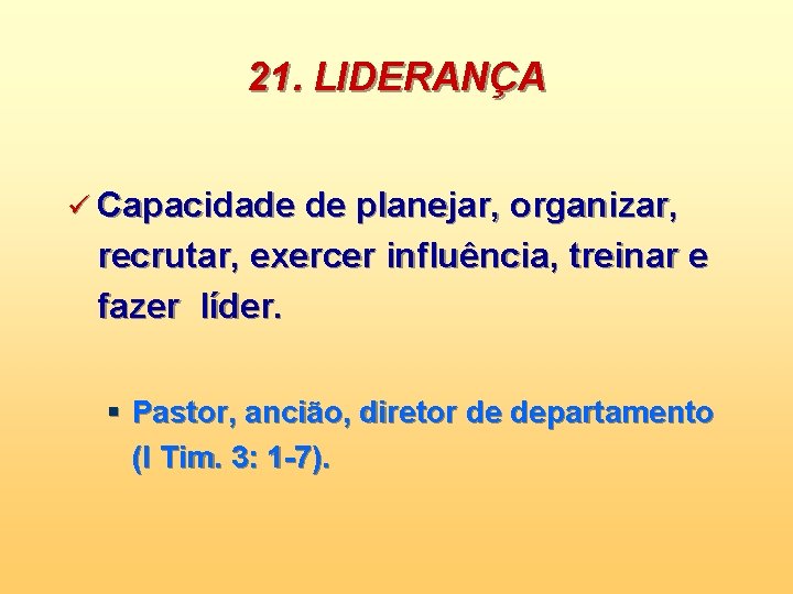 21. LIDERANÇA ü Capacidade de planejar, organizar, recrutar, exercer influência, treinar e fazer líder.