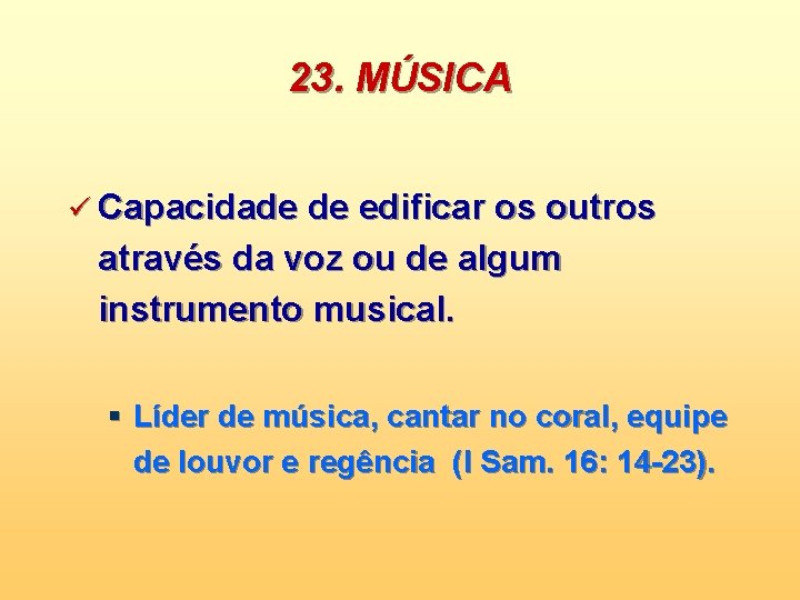 23. MÚSICA ü Capacidade de edificar os outros através da voz ou de algum