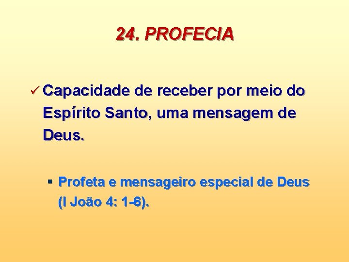 24. PROFECIA ü Capacidade de receber por meio do Espírito Santo, uma mensagem de