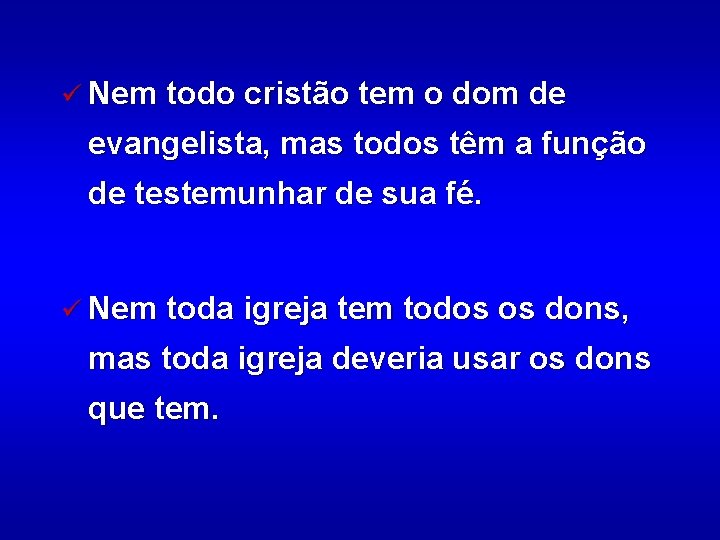 ü Nem todo cristão tem o dom de evangelista, mas todos têm a função
